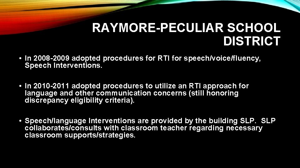 RAYMORE-PECULIAR SCHOOL DISTRICT • In 2008 -2009 adopted procedures for RTI for speech/voice/fluency, Speech