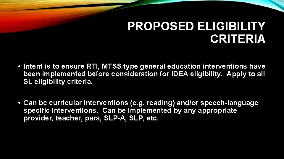 PROPOSED ELIGIBILITY CRITERIA • Intent is to ensure RTI, MTSS type general education interventions