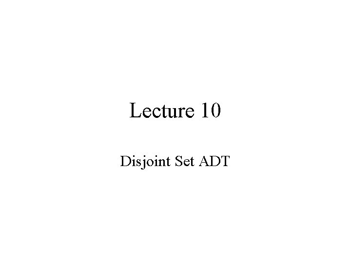 Lecture 10 Disjoint Set ADT 