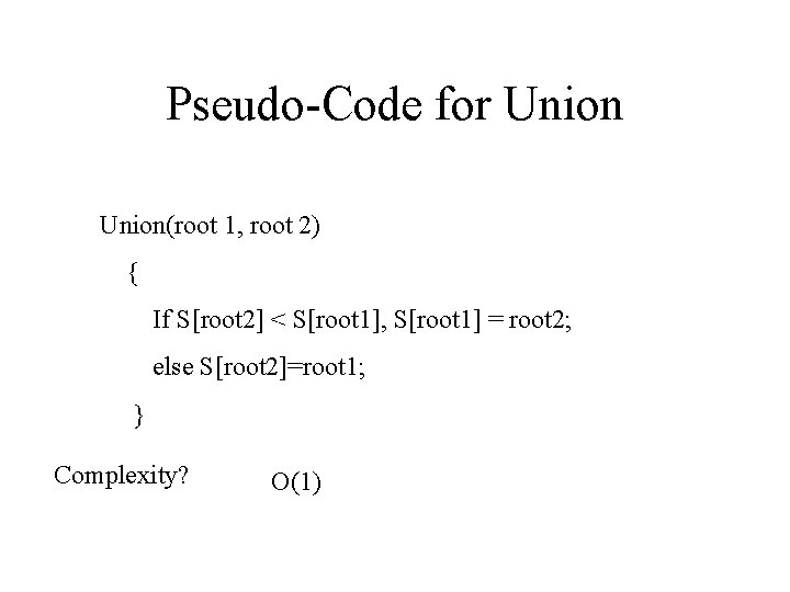 Pseudo-Code for Union(root 1, root 2) { If S[root 2] < S[root 1], S[root