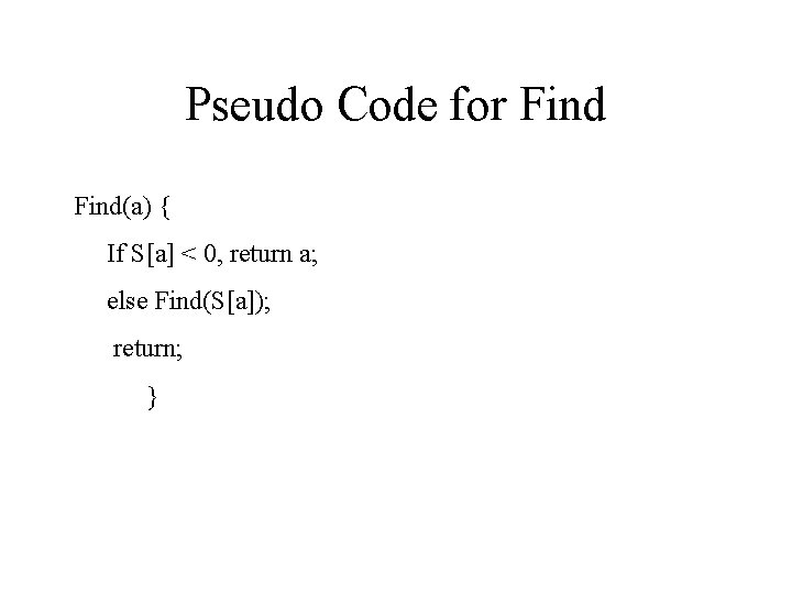 Pseudo Code for Find(a) { If S[a] < 0, return a; else Find(S[a]); return;