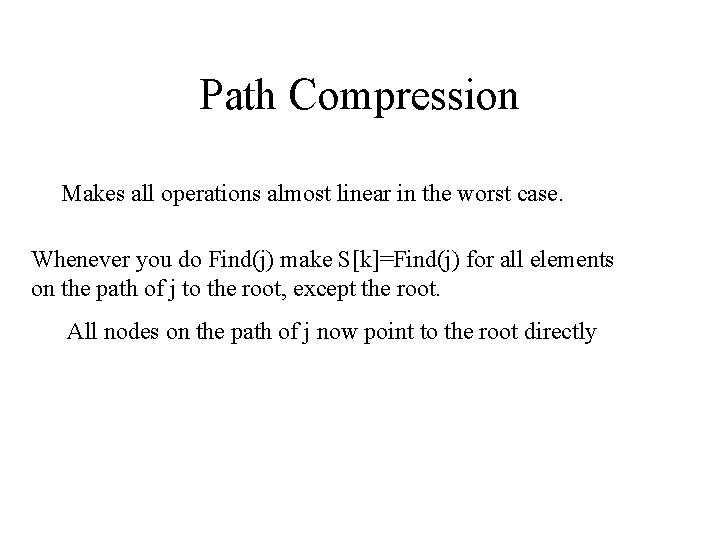 Path Compression Makes all operations almost linear in the worst case. Whenever you do
