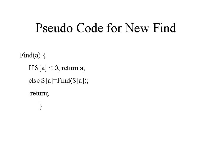 Pseudo Code for New Find(a) { If S[a] < 0, return a; else S[a]=Find(S[a]);