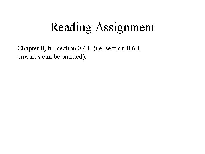 Reading Assignment Chapter 8, till section 8. 61. (i. e. section 8. 6. 1