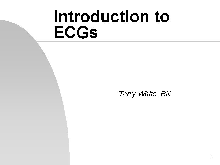 Introduction to ECGs Terry White, RN 1 