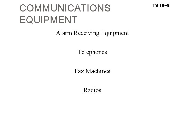 COMMUNICATIONS EQUIPMENT Alarm Receiving Equipment Telephones Fax Machines Radios TS 18– 9 