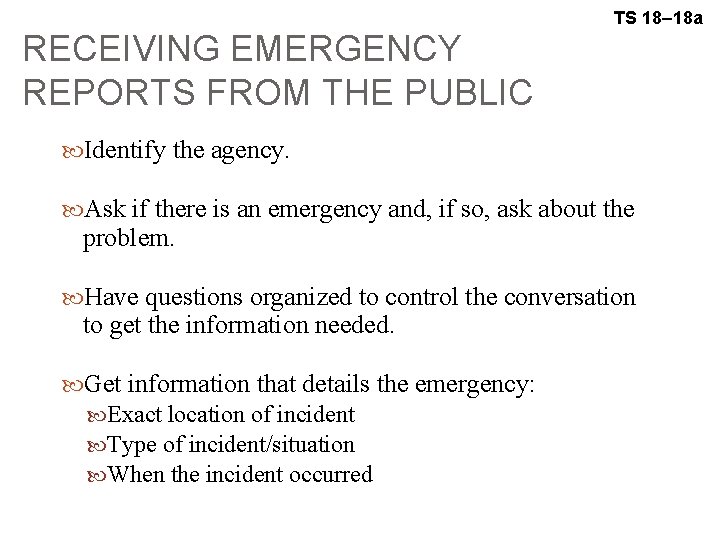 TS 18– 18 a RECEIVING EMERGENCY REPORTS FROM THE PUBLIC Identify the agency. Ask