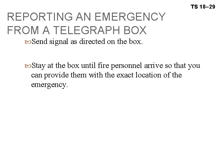 TS 18– 29 REPORTING AN EMERGENCY FROM A TELEGRAPH BOX Send signal as directed