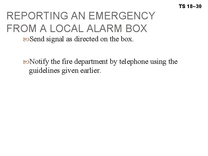 TS 18– 30 REPORTING AN EMERGENCY FROM A LOCAL ALARM BOX Send signal as