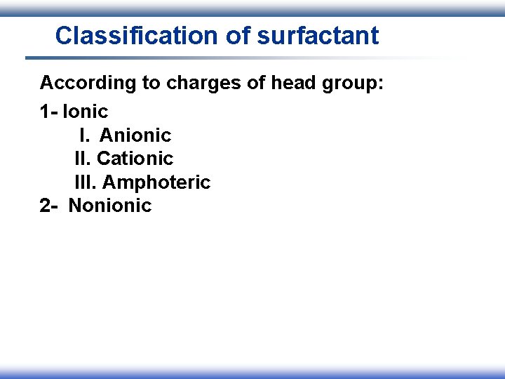 Classification of surfactant According to charges of head group: 1 - Ionic I. Anionic
