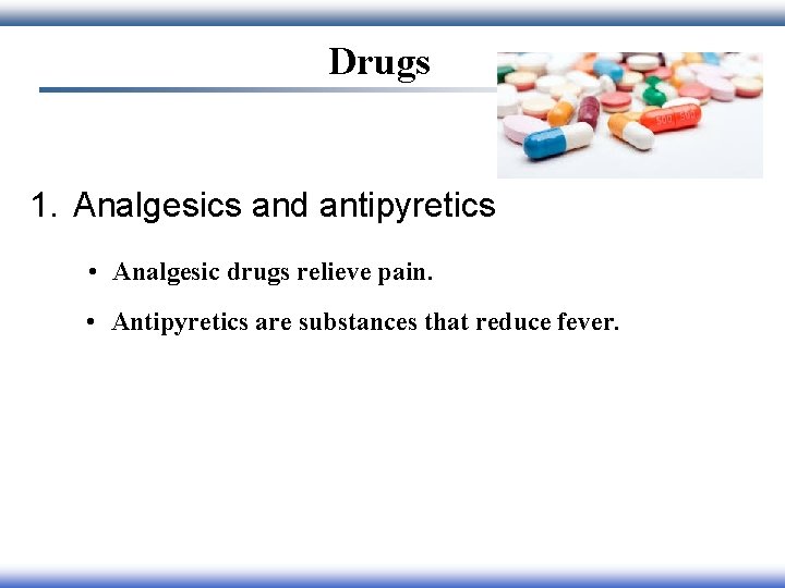 Drugs 1. Analgesics and antipyretics • Analgesic drugs relieve pain. • Antipyretics are substances