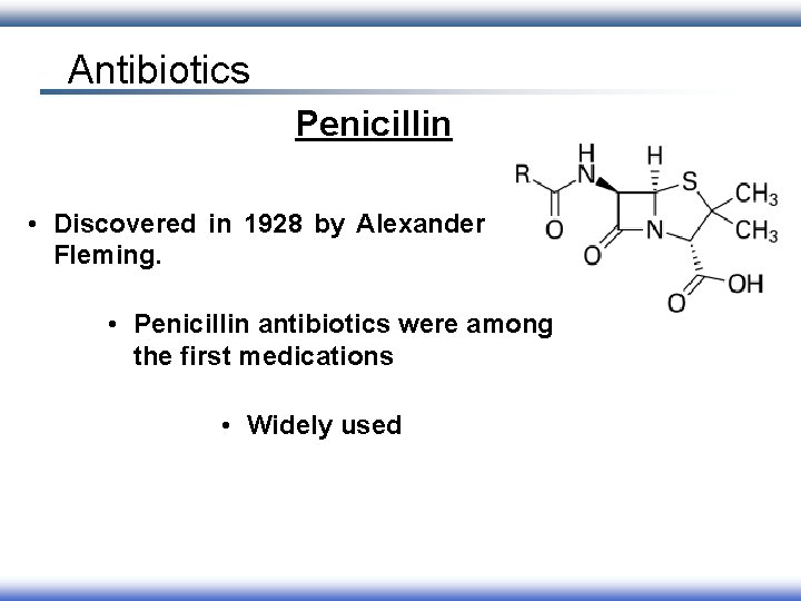 Antibiotics Penicillin • Discovered in 1928 by Alexander Fleming. • Penicillin antibiotics were among