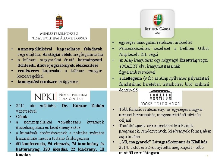  • • • nemzetpolitikával kapcsolatos feladatok végrehajtása, stratégiai célok megfogalmazása a külhoni magyarokat
