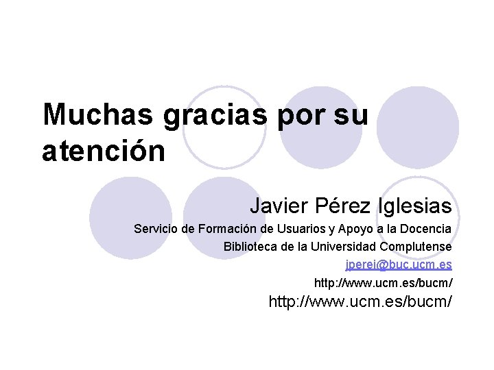 Muchas gracias por su atención Javier Pérez Iglesias Servicio de Formación de Usuarios y