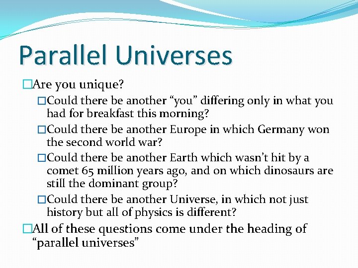 Parallel Universes �Are you unique? �Could there be another “you” differing only in what