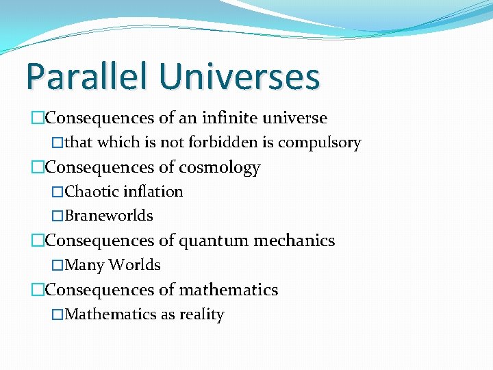 Parallel Universes �Consequences of an infinite universe �that which is not forbidden is compulsory