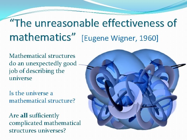 “The unreasonable effectiveness of mathematics” [Eugene Wigner, 1960] Mathematical structures do an unexpectedly good