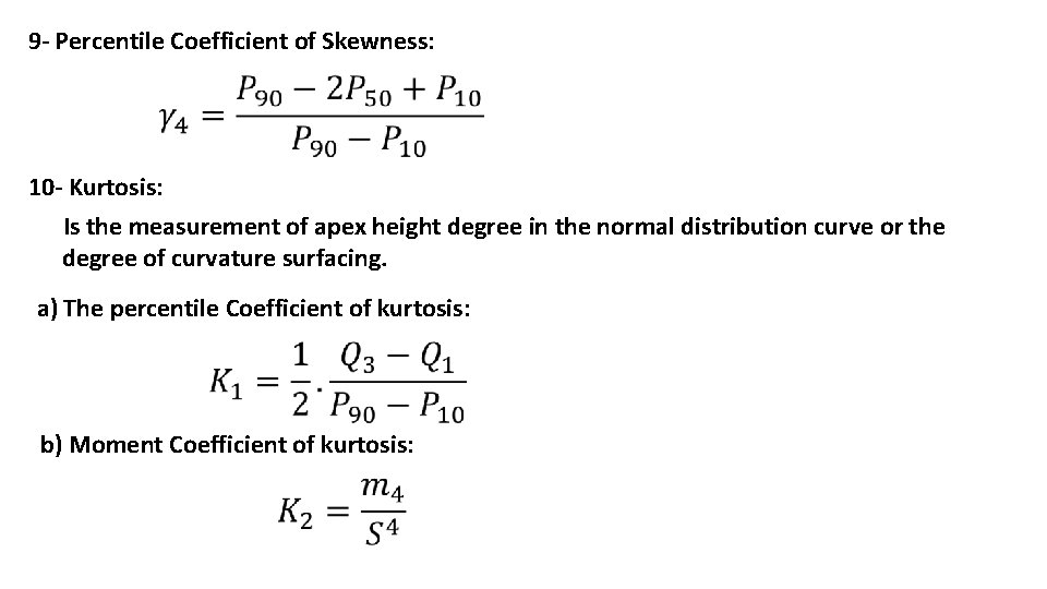 9 - Percentile Coefficient of Skewness: 10 - Kurtosis: Is the measurement of apex