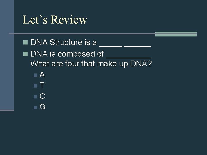 Let’s Review n DNA Structure is a ______ n DNA is composed of _____