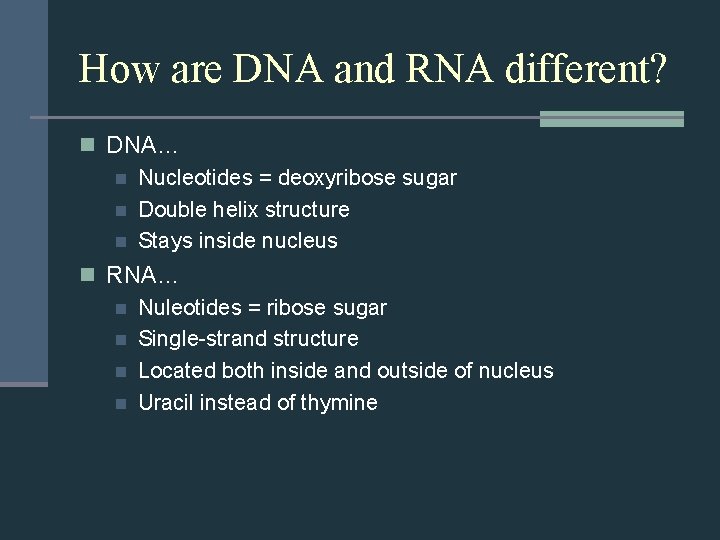 How are DNA and RNA different? n DNA… n Nucleotides = deoxyribose sugar n