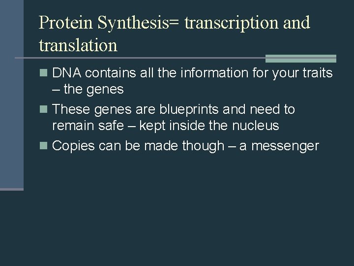 Protein Synthesis= transcription and translation n DNA contains all the information for your traits