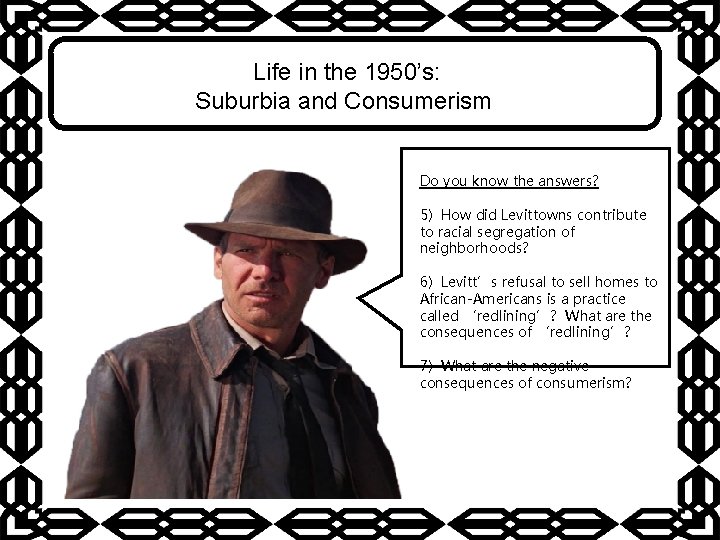 Life in the 1950’s: Suburbia and Consumerism Do you know the answers? 5) How