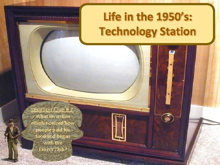 Life in the 1950’s: Technology Station Location Clue # 7 What invention revolutionized how