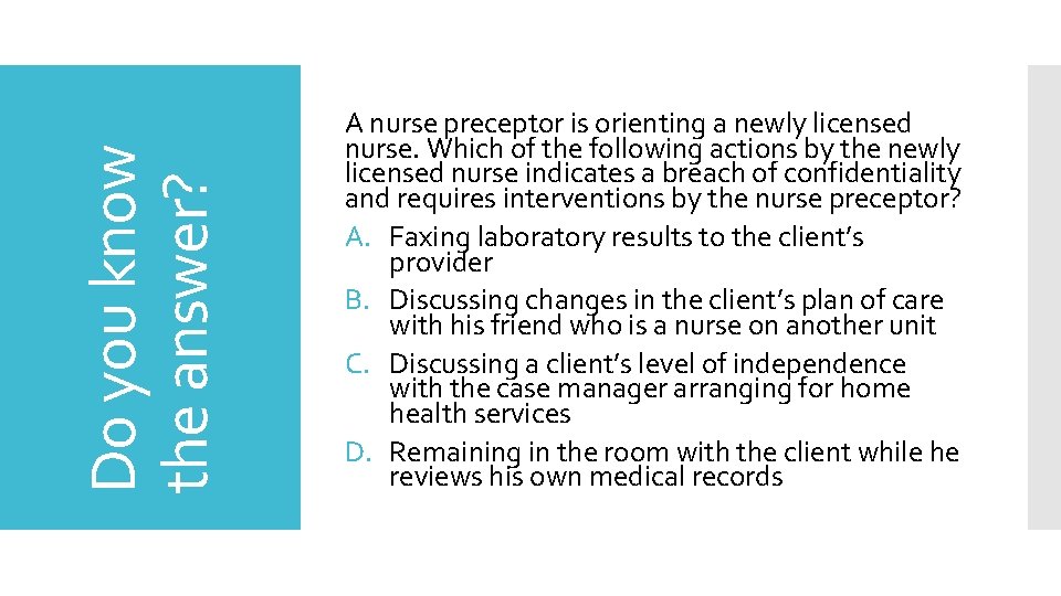 Do you know the answer? A nurse preceptor is orienting a newly licensed nurse.