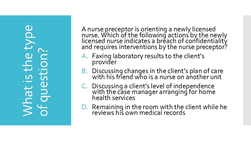 What is the type of question? A nurse preceptor is orienting a newly licensed