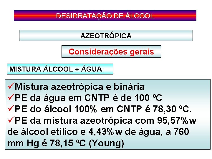 DESIDRATAÇÃO DE ÁLCOOL AZEOTRÓPICA Considerações gerais MISTURA ÁLCOOL + ÁGUA üMistura azeotrópica e binária