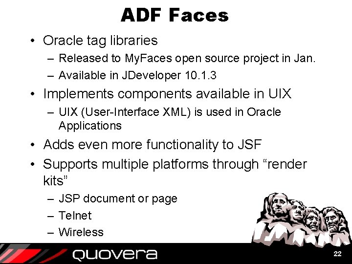 ADF Faces • Oracle tag libraries – Released to My. Faces open source project