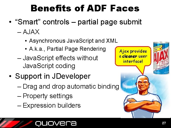 Benefits of ADF Faces • “Smart” controls – partial page submit – AJAX •