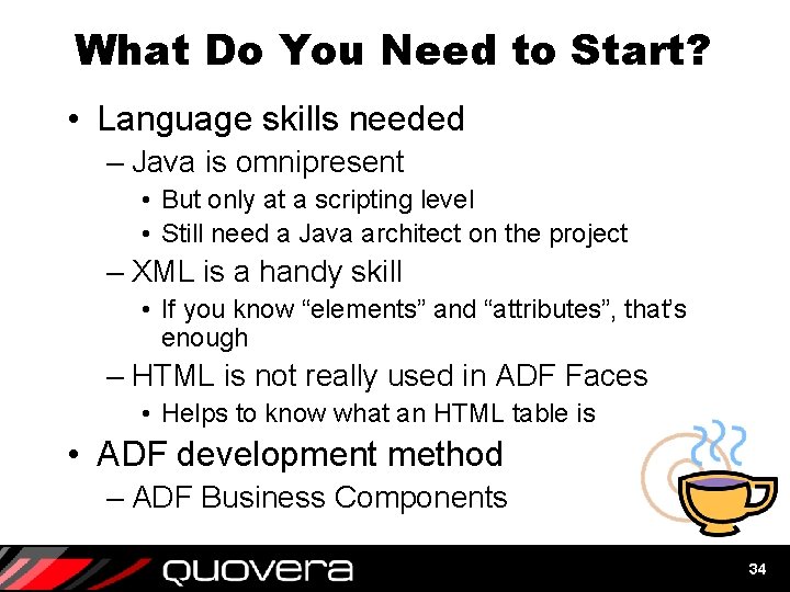 What Do You Need to Start? • Language skills needed – Java is omnipresent