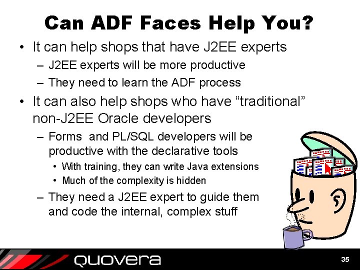 Can ADF Faces Help You? • It can help shops that have J 2