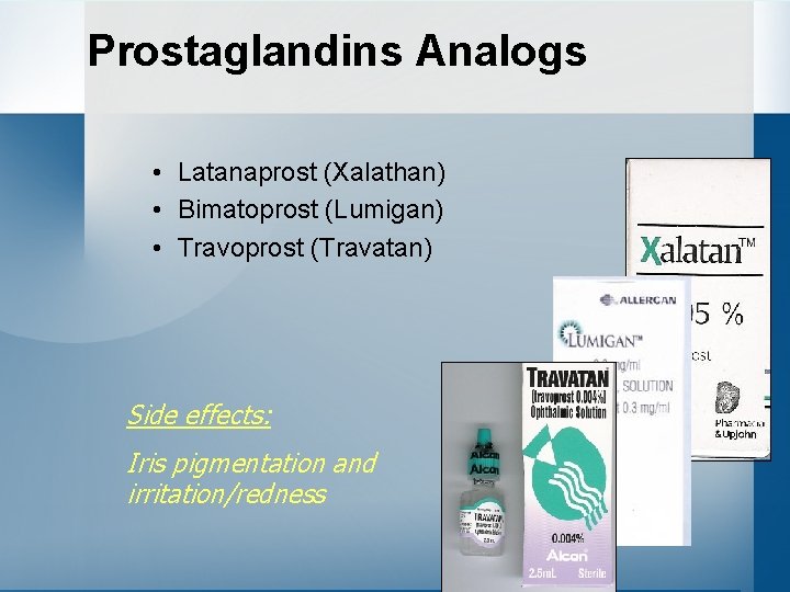 Prostaglandins Analogs • Latanaprost (Xalathan) • Bimatoprost (Lumigan) • Travoprost (Travatan) Side effects: Iris