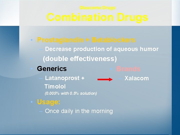 Glaucoma Drugs Combination Drugs • Prostaglandin + Betablockers – Decrease production of aqueous humor