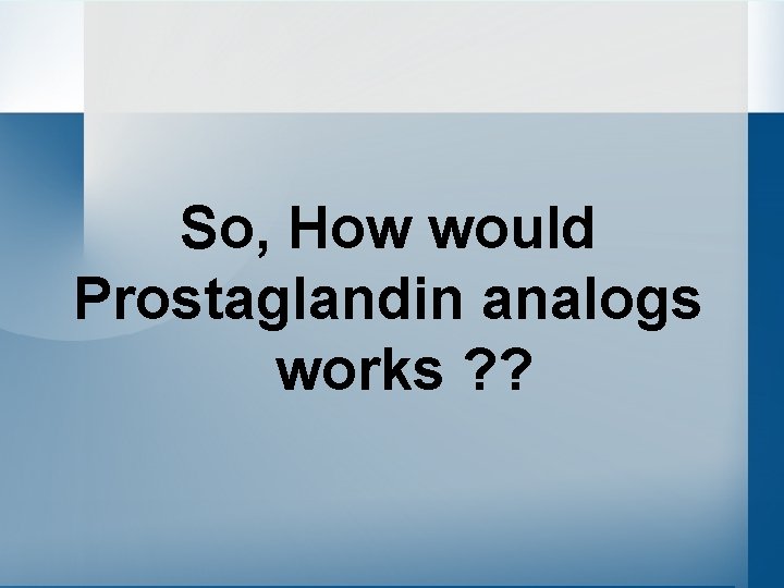 So, How would Prostaglandin analogs works ? ? 