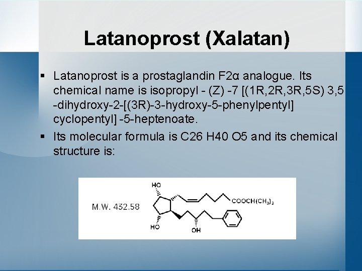 Latanoprost (Xalatan) § Latanoprost is a prostaglandin F 2α analogue. Its chemical name is