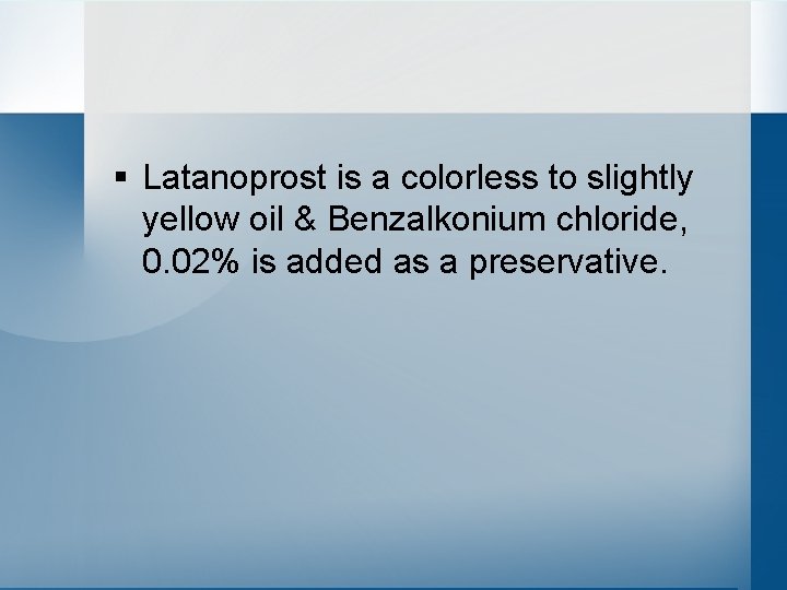 § Latanoprost is a colorless to slightly yellow oil & Benzalkonium chloride, 0. 02%
