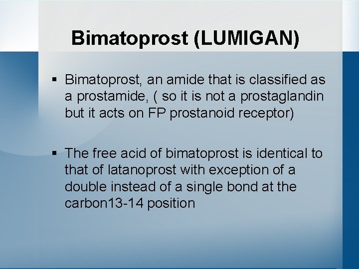 Bimatoprost (LUMIGAN) § Bimatoprost, an amide that is classified as a prostamide, ( so