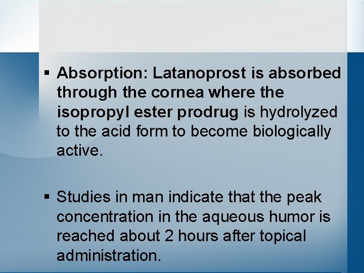 § Absorption: Latanoprost is absorbed through the cornea where the isopropyl ester prodrug is