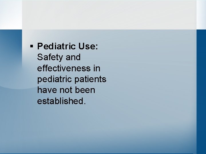 § Pediatric Use: Safety and effectiveness in pediatric patients have not been established. 