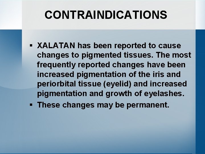 CONTRAINDICATIONS § XALATAN has been reported to cause changes to pigmented tissues. The most