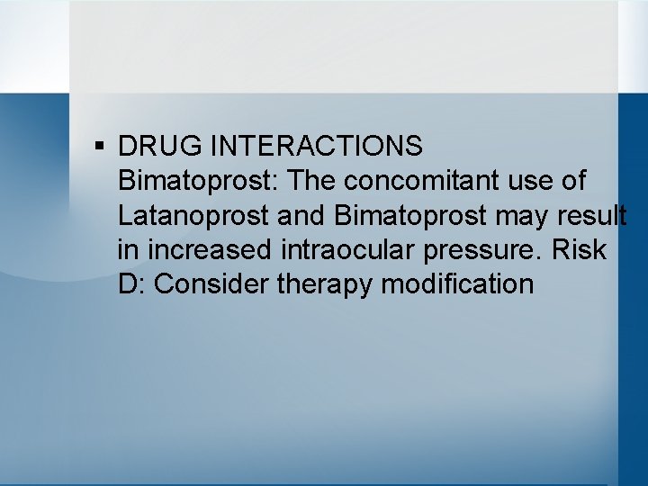 § DRUG INTERACTIONS Bimatoprost: The concomitant use of Latanoprost and Bimatoprost may result in