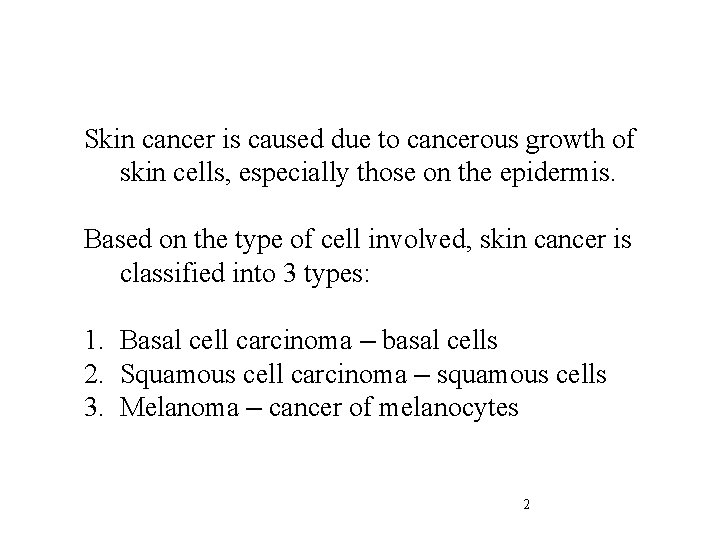 Skin cancer is caused due to cancerous growth of skin cells, especially those on