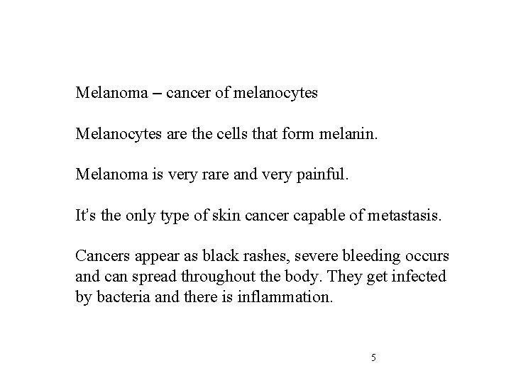 Melanoma – cancer of melanocytes Melanocytes are the cells that form melanin. Melanoma is