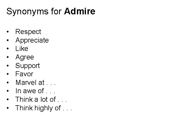 Synonyms for Admire • • • Respect Appreciate Like Agree Support Favor Marvel at.