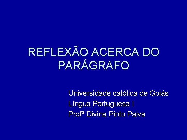 REFLEXÃO ACERCA DO PARÁGRAFO Universidade católica de Goiás Língua Portuguesa I Profª Divina Pinto REFLEXÃO ACERCA DO PARÁGRAFO Universidade católica de Goiás Língua Portuguesa I Profª Divina Pinto