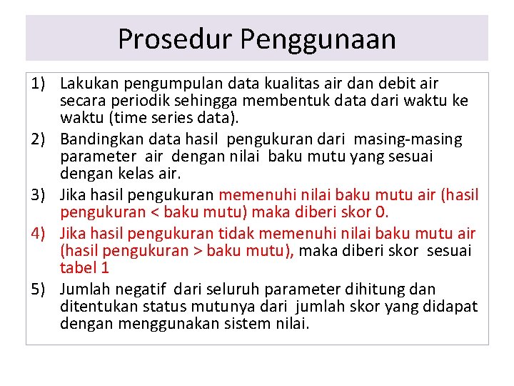 Prosedur Penggunaan 1) Lakukan pengumpulan data kualitas air dan debit air secara periodik sehingga