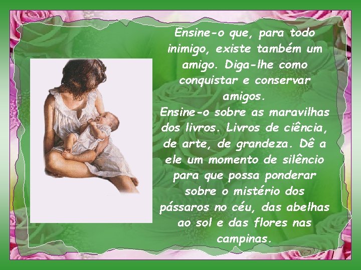 Ensine-o que, para todo inimigo, existe também um amigo. Diga-lhe como conquistar e conservar